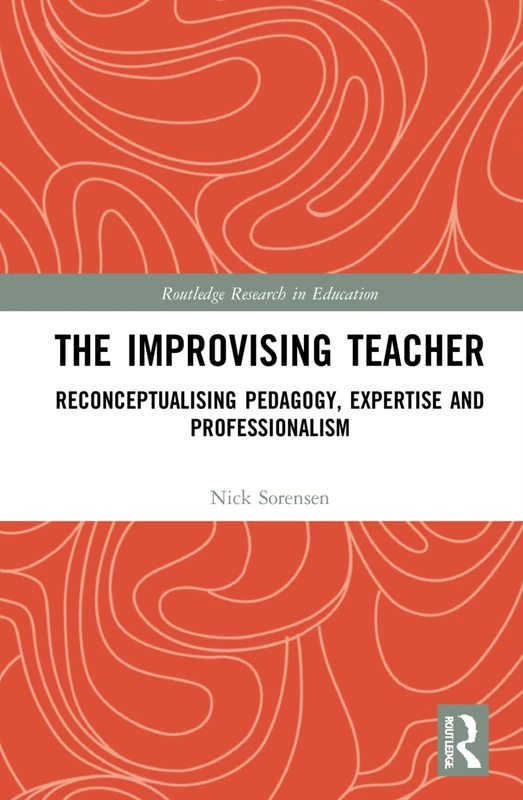 The Improvising Teacher: Reconceptualising Pedagogy, Expertise and Professionalism (Routledge Research in Education) - Image 1