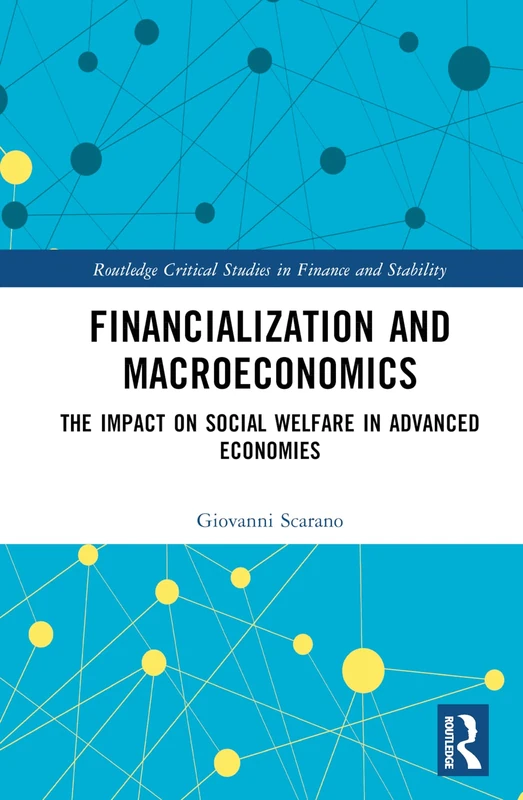 Financialization and Macroeconomics: The Impact on Social Welfare in Advanced Economies (Routledge Critical Studies in Finance and Stability)