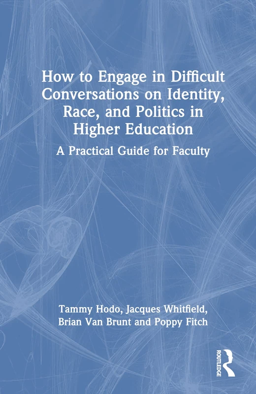How to Engage in Difficult Conversations on Identity, Race, and Politics in Higher Education: A Practical Guide for Faculty