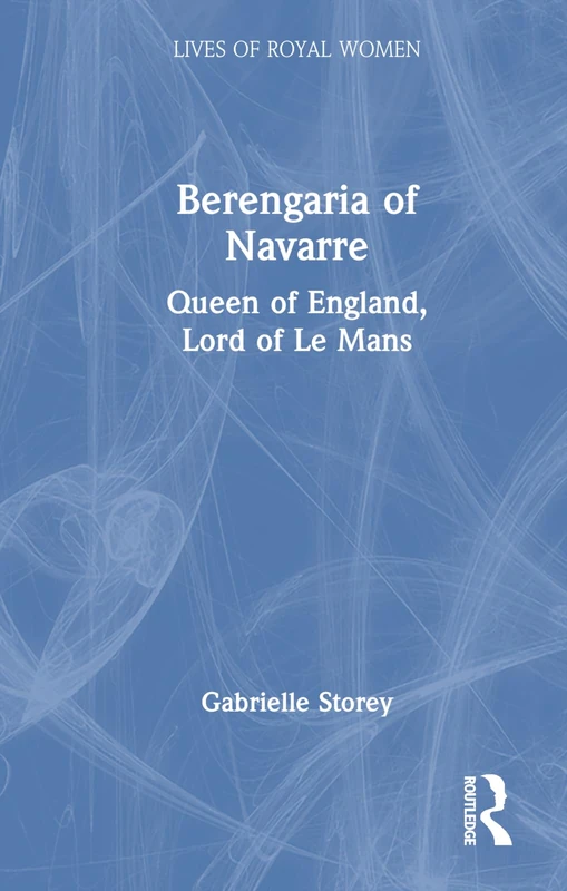 Berengaria of Navarre: Queen of England, Lord of Le Mans (Lives of Royal Women)