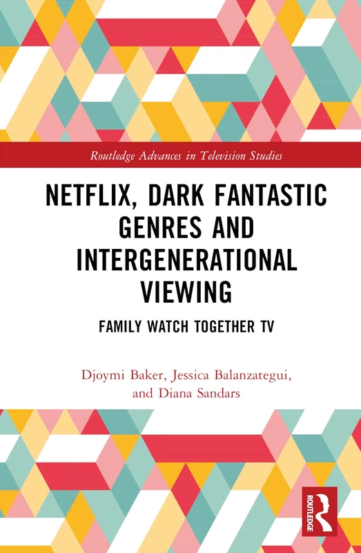 Netflix, Dark Fantastic Genres and Intergenerational Viewing: Family Watch Together TV (Routledge Advances in Television Studies)