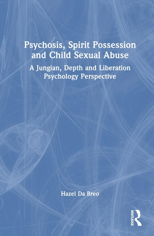 Psychosis, Spirit Possession, and Child Sexual Abuse: A Jungian, Depth, and Liberation Psychology Perspective