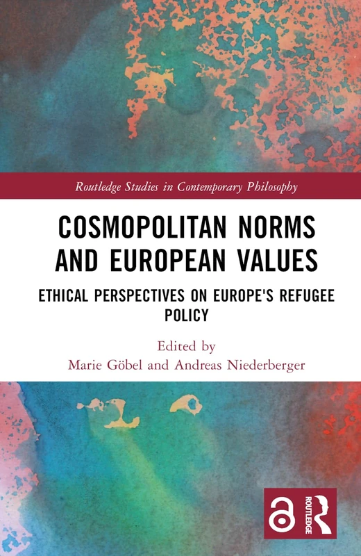 Cosmopolitan Norms and European Values: Ethical Perspectives on Europe's Refugee Policy (Routledge Studies in Contemporary Philosophy)