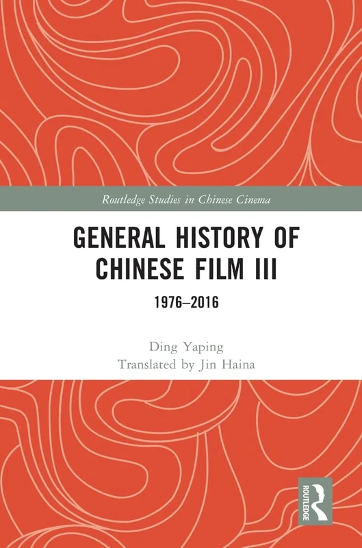 General History of Chinese Film III: 1976–2016 (Routledge Studies in Chinese Cinema)