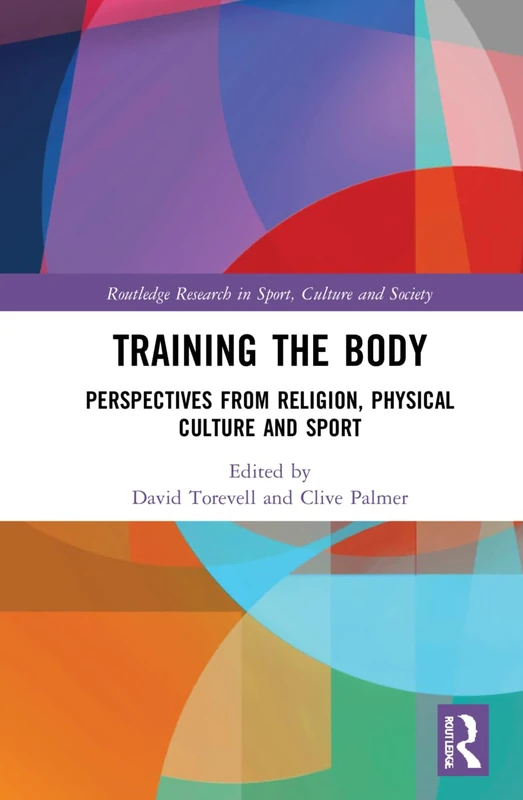 Training the Body: Perspectives from Religion, Physical Culture and Sport (Routledge Research in Sport, Culture and Society) - Image 1