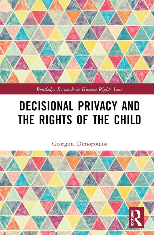Decisional Privacy and the Rights of the Child (Routledge Research in Human Rights Law)