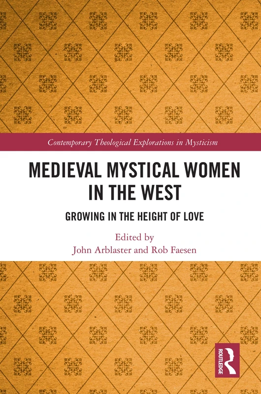 Medieval Mystical Women in the West: Growing in the Height of Love (Contemporary Theological Explorations in Mysticism)