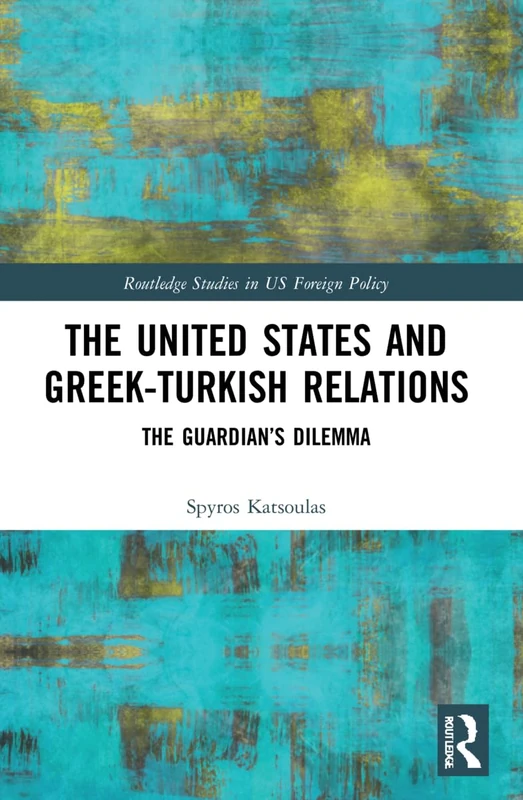 The United States and Greek-Turkish Relations: The Guardian’s Dilemma (Routledge Studies in US Foreign Policy) - Image 1