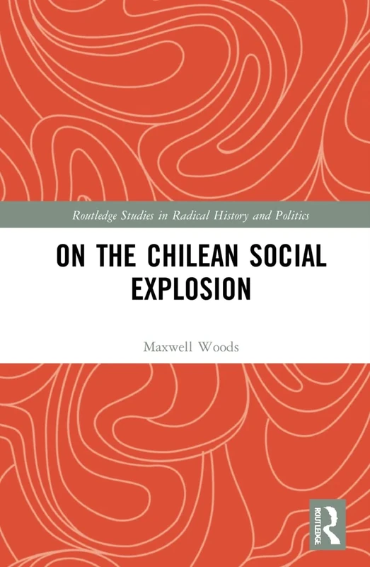 On the Chilean Social Explosion (Routledge Studies in Radical History and Politics)