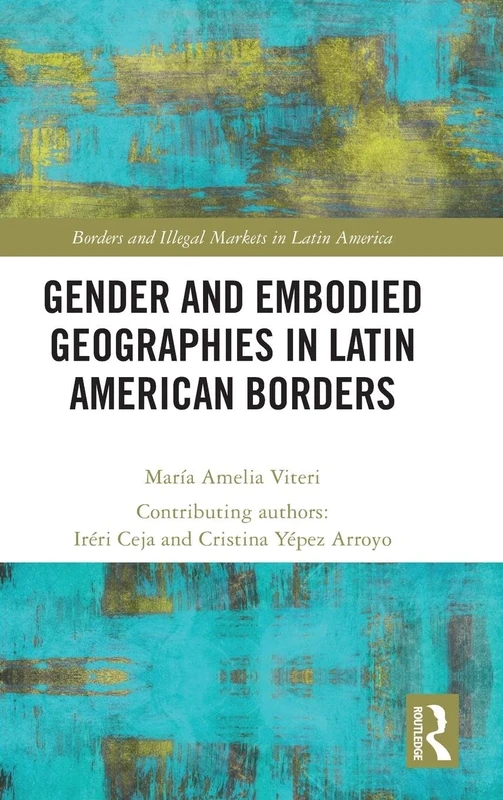 Gender and Embodied Geographies in Latin American Borders (Borders and Illegal Markets in Latin America)