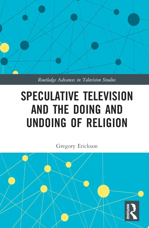 Speculative Television and the Doing and Undoing of Religion (Routledge Advances in Television Studies)