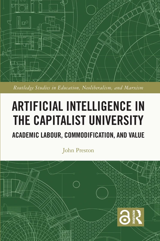 Artificial Intelligence in the Capitalist University: Academic Labour, Commodification, and Value (Routledge Studies in Education, Neoliberalism, and Marxism)