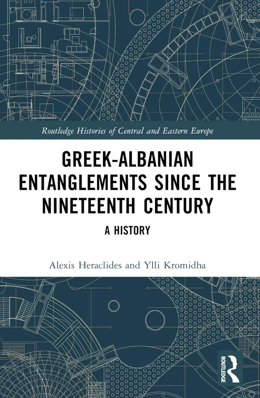 Greek-Albanian Entanglements since the Nineteenth Century: A History (Routledge Histories of Central and Eastern Europe)
