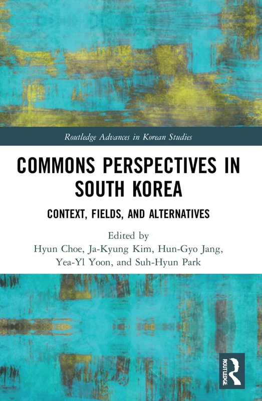 Commons Perspectives in South Korea: Context, Fields, and Alternatives (Routledge Advances in Korean Studies)