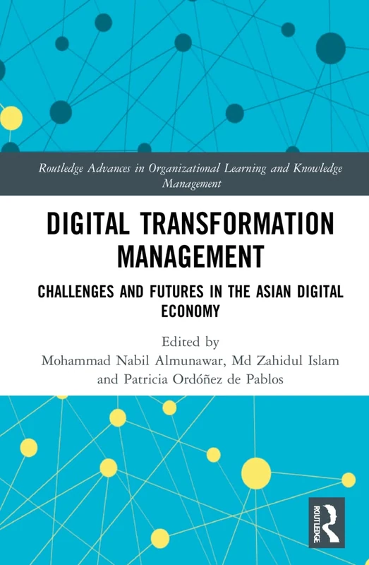 Digital Transformation Management: Challenges and Futures in the Asian Digital Economy (Routledge Advances in Organizational Learning and Knowledge Management)