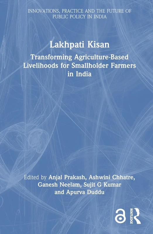 Lakhpati Kisan: Transforming Agriculture-Based Livelihoods for Smallholder Farmers in India (Public Policy in India)