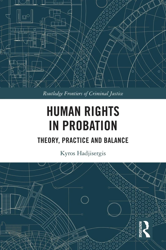 Human Rights in Probation: Theory, Practice and Balance (Routledge Frontiers of Criminal Justice)