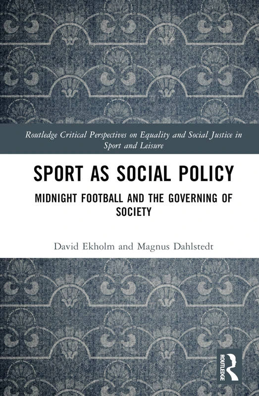 Sport as Social Policy: Midnight Football and the Governing of Society (Routledge Critical Perspectives on Equality and Social Justice in Sport and Leisure)
