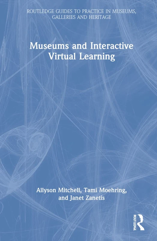 Museums and Interactive Virtual Learning (Routledge Guides to Practice in Museums, Galleries and Heritage)