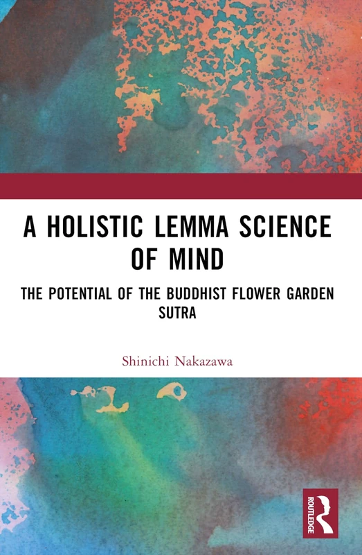 A Holistic Lemma Science of Mind: The Potential of the Buddhist Flower Garden Sutra (Kyoto University Kokoro Research Series)