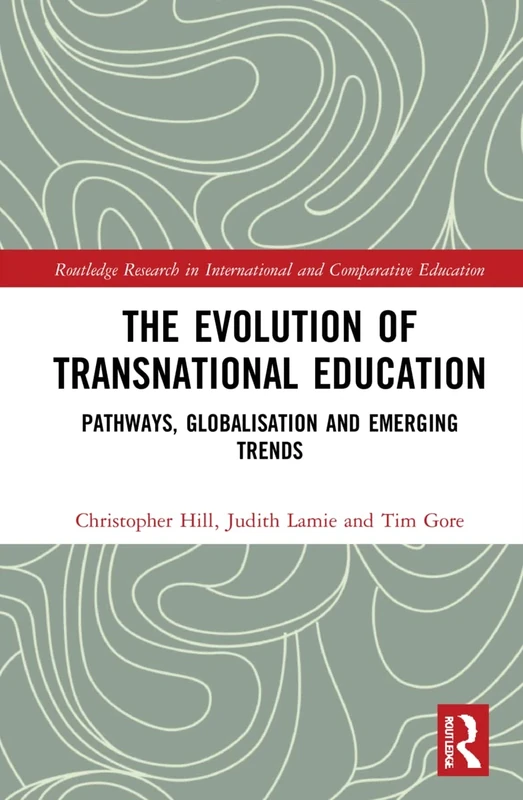 The Evolution of Transnational Education: Pathways, Globalisation and Emerging Trends (Routledge Research in International and Comparative Education)