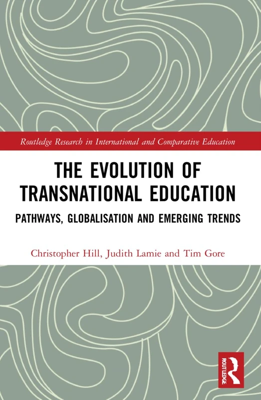 The Evolution of Transnational Education: Pathways, Globalisation and Emerging Trends (Routledge Research in International and Comparative Education)