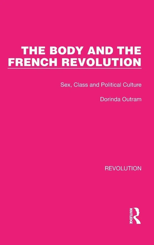 The Body and the French Revolution: Sex, Class and Political Culture: 5 (Routledge Library Editions: Revolution)