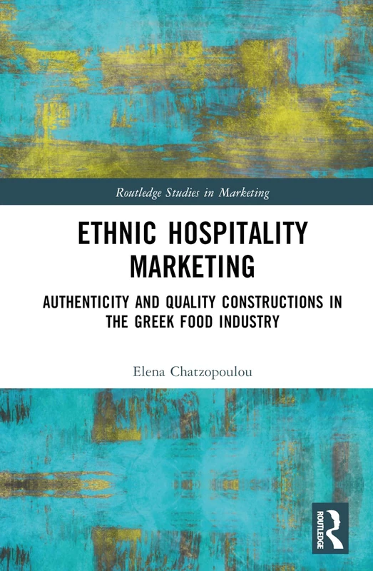 Ethnic Hospitality Marketing: Authenticity and Quality Constructions in the Greek Food Industry (Routledge Studies in Marketing)