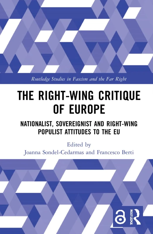 The Right-Wing Critique of Europe: Nationalist, Sovereignist and Right-Wing Populist Attitudes to the EU (Routledge Studies in Fascism and the Far Right)