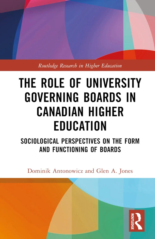 The Role of University Governing Boards in Canadian Higher Education: Sociological Perspectives on the Form and Functioning of Boards (Routledge Research in Higher Education)