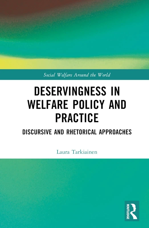 Deservingness in Welfare Policy and Practice: Discursive and Rhetorical Approaches (Social Welfare Around the World)