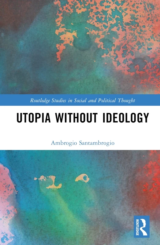 Utopia without Ideology (Routledge Studies in Social and Political Thought)
