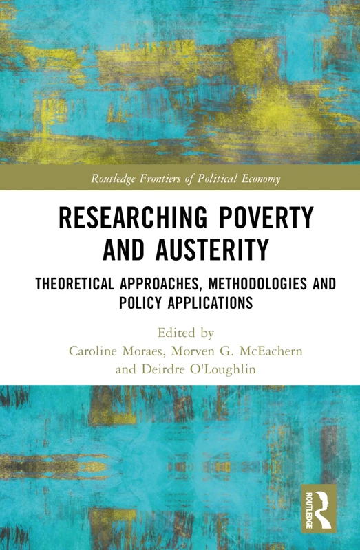 Researching Poverty and Austerity: Theoretical Approaches, Methodologies and Policy Applications (Routledge Frontiers of Political Economy)