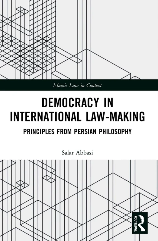 Democracy in International Law-Making: Principles from Persian Philosophy (Islamic Law in Context)