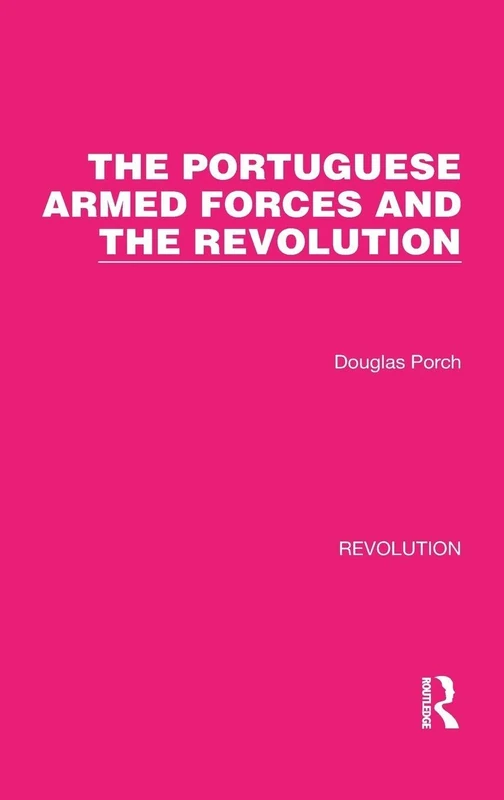The Portuguese Armed Forces and the Revolution: 23 (Routledge Library Editions: Revolution)