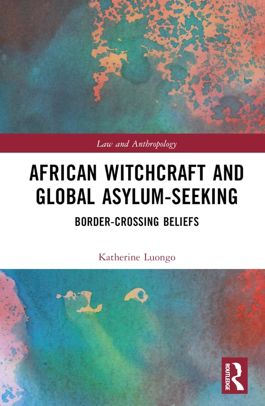 African Witchcraft and Global Asylum-Seeking: Border-Crossing Beliefs (Law and Anthropology)