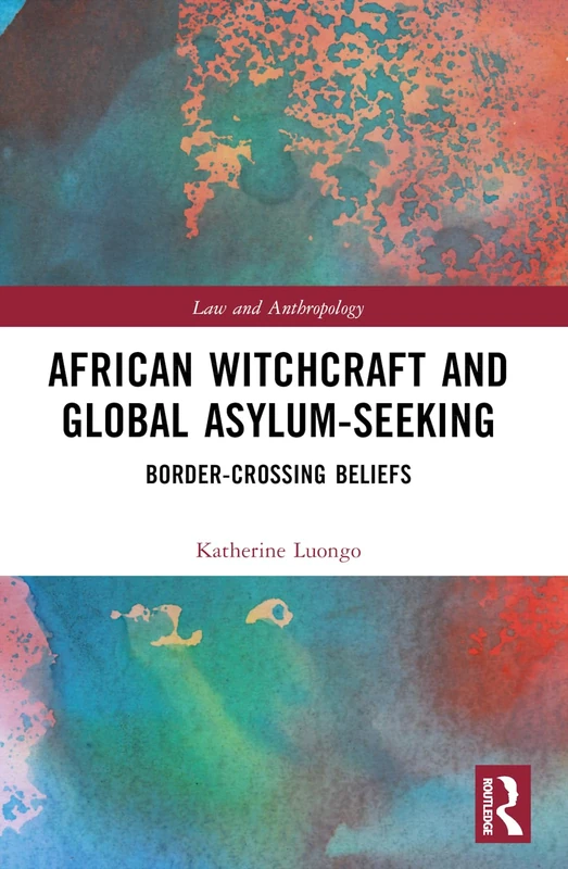 African Witchcraft and Global Asylum-Seeking: Border-Crossing Beliefs (Law and Anthropology)