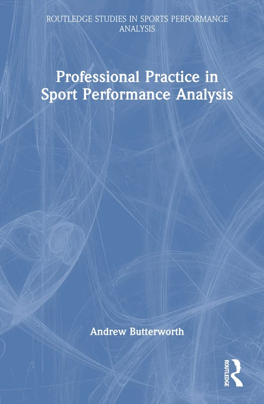 Professional Practice in Sport Performance Analysis (Routledge Studies in Sports Performance Analysis)