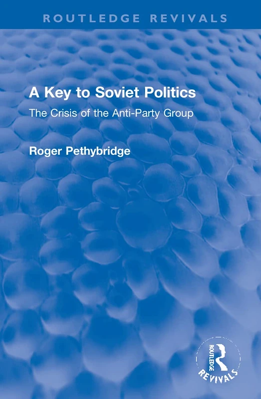 A Key to Soviet Politics: The Crisis of the Anti-Party Group (Routledge Revivals)
