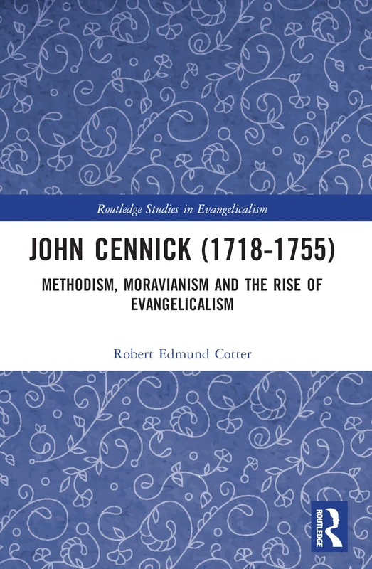 John Cennick (1718-1755): Methodism, Moravianism and the Rise of Evangelicalism (Routledge Studies in Evangelicalism)