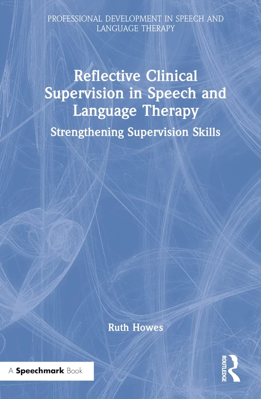 Reflective Clinical Supervision in Speech and Language Therapy: Strengthening Supervision Skills (Professional Development in Speech and Language Therapy)