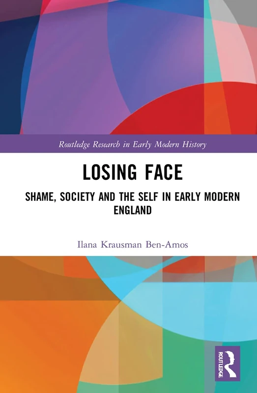 Losing Face: Shame, Society and the Self in Early Modern England (Routledge Research in Early Modern History)