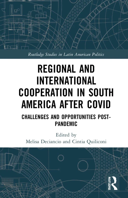 Regional and International Cooperation in South America After COVID: Challenges and Opportunities Post-pandemic (Routledge Studies in Latin American Politics)