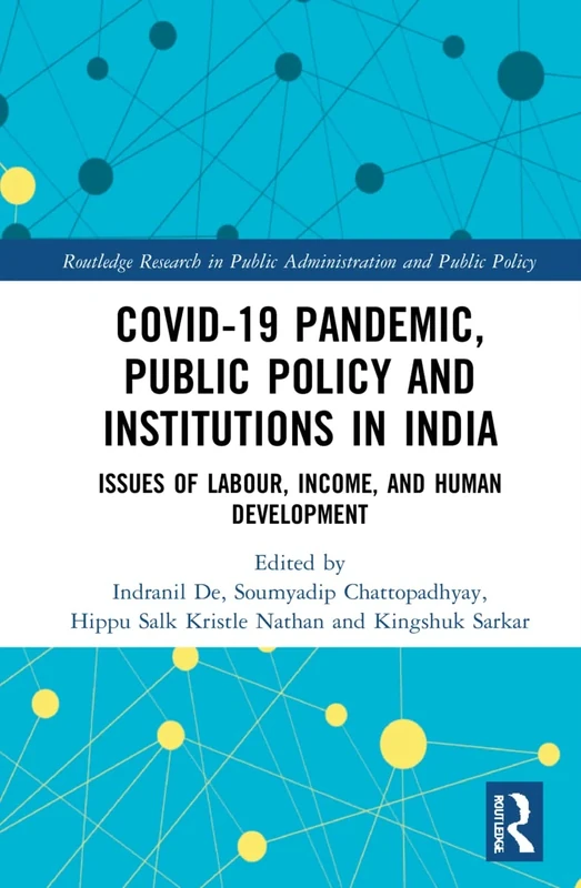 COVID-19 Pandemic, Public Policy, and Institutions in India: Issues of Labour, Income, and Human Development (Routledge Research in Public Administration and Public Policy)