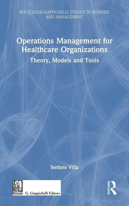 Operations Management for Healthcare Organizations: Theory, Models and Tools (Routledge-Giappichelli Studies in Business and Management)