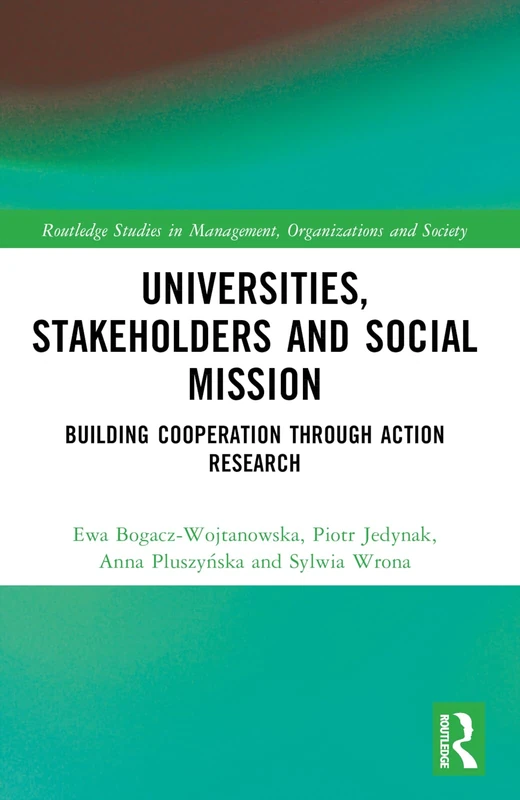 Universities, Stakeholders and Social Mission: Building Cooperation Through Action Research (Routledge Studies in Management, Organizations and Society)
