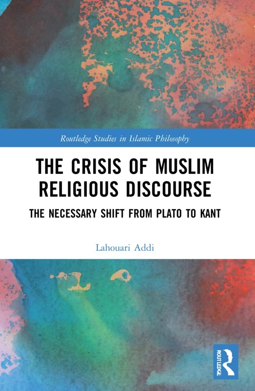 The Crisis of Muslim Religious Discourse: The Necessary Shift from Plato to Kant (Routledge Studies in Islamic Philosophy) - Image 1