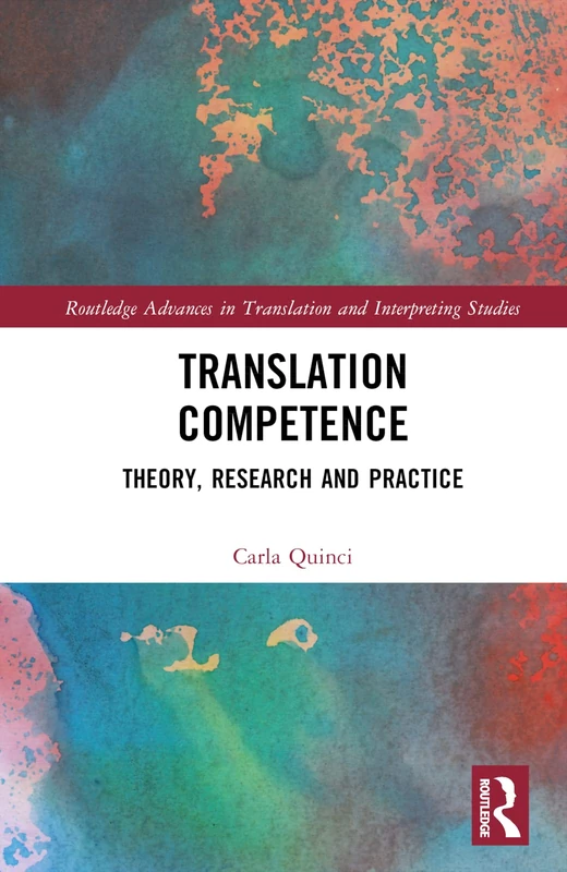 Translation Competence: Theory, Research and Practice (Routledge Advances in Translation and Interpreting Studies)