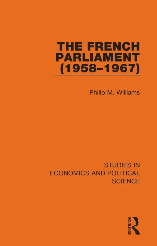 The French Parliament (1958–1967): 12 (Studies in Economics and Political Science)