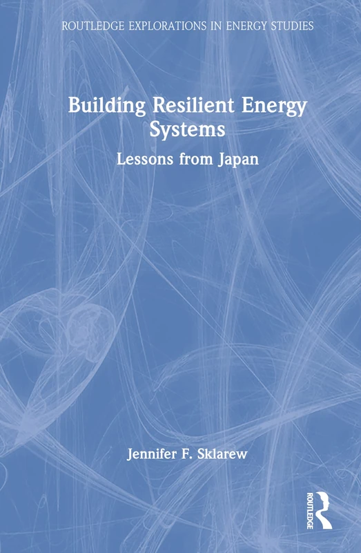 Building Resilient Energy Systems: Lessons from Japan (Routledge Explorations in Energy Studies)